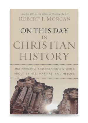 On This Day in Christian History by Robert J. Morgan