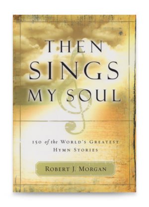 Then Sings My Soul by Robert J. Morgan