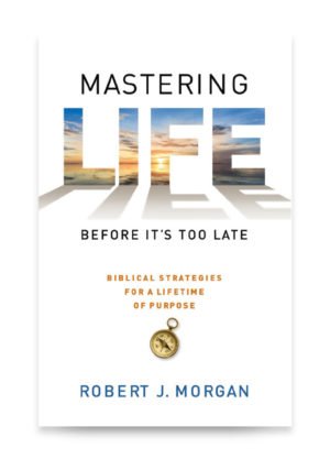 Mastering Life Before It's Too Late by Robert J. Morgan