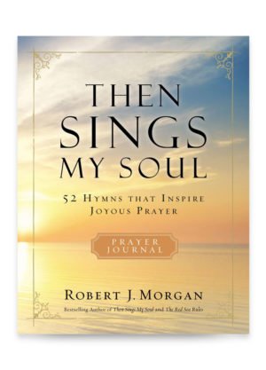 Then Sings My Soul: 52 Hymns that Inspire Joyous Prayer